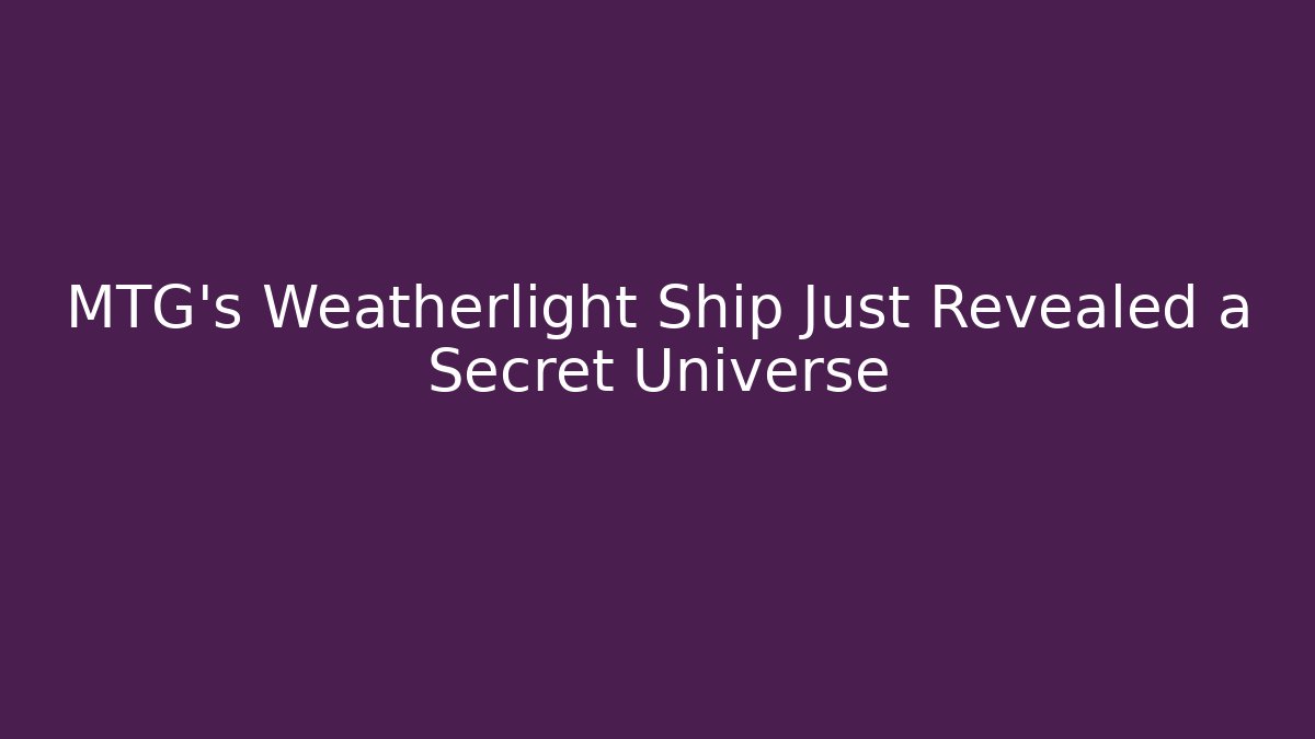 MTG's Weatherlight Ship Just Revealed a Secret Universe
