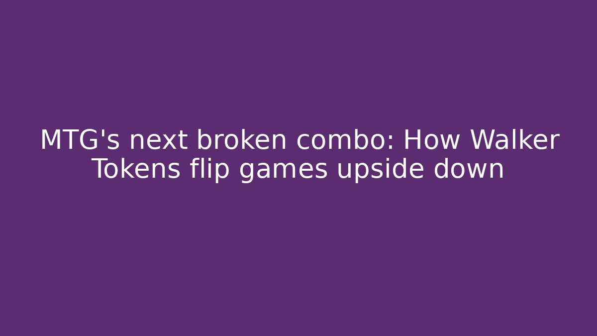 MTG's next broken combo: How Walker Tokens flip games upside down - Vintage E-Juice