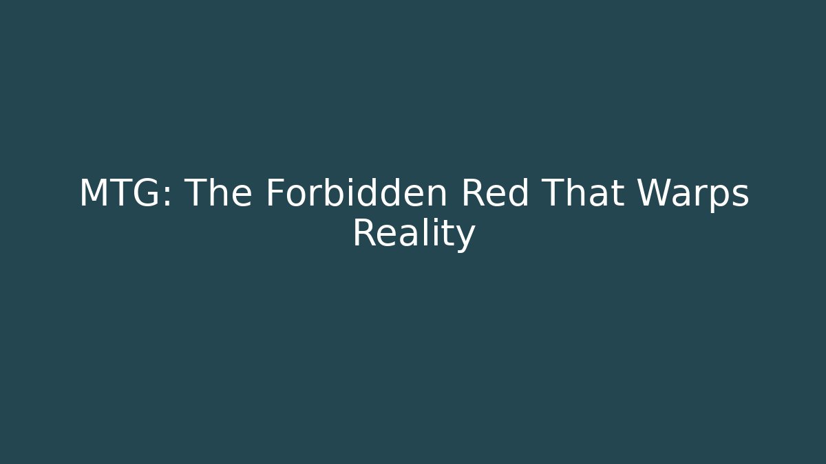 MTG: The Forbidden Red That Warps Reality