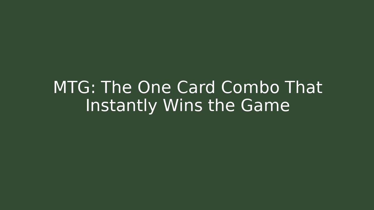 MTG: The One Card Combo That Instantly Wins the Game