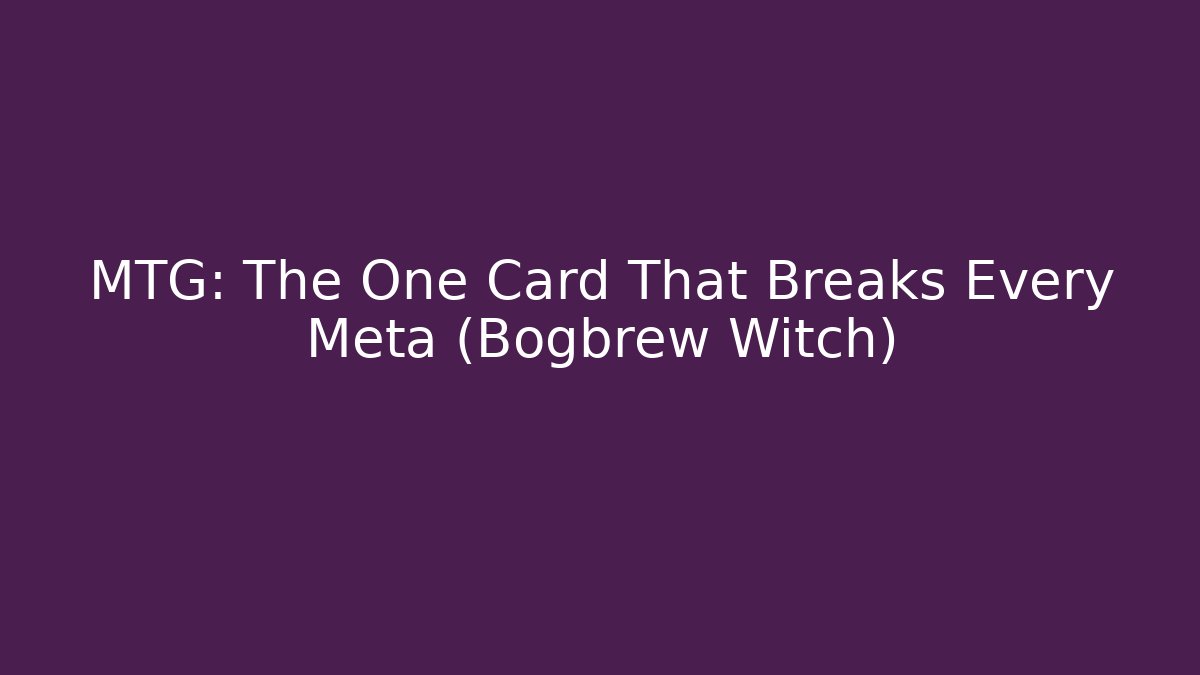MTG: The One Card That Breaks Every Meta (Bogbrew Witch)