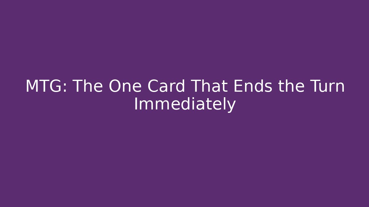 MTG: The One Card That Ends the Turn Immediately - Vintage E-Juice