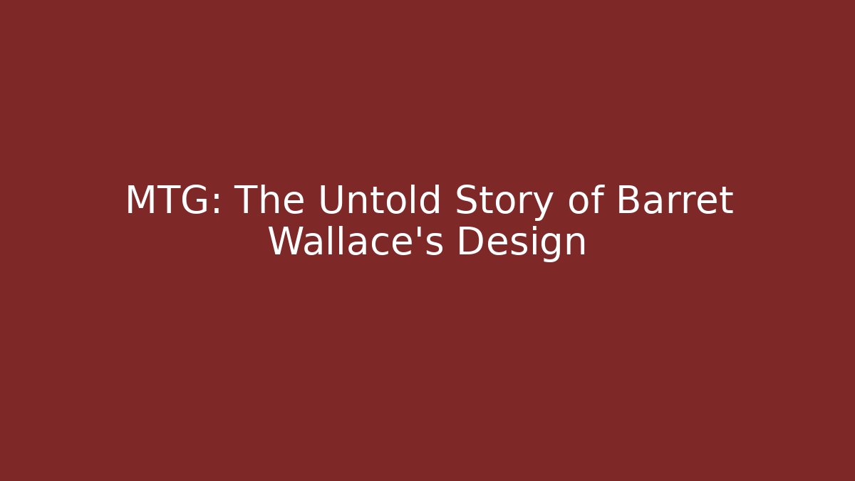 MTG: The Untold Story of Barret Wallace's Design