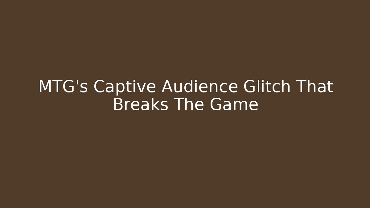 MTG’s Captive Audience Glitch That Breaks The Game