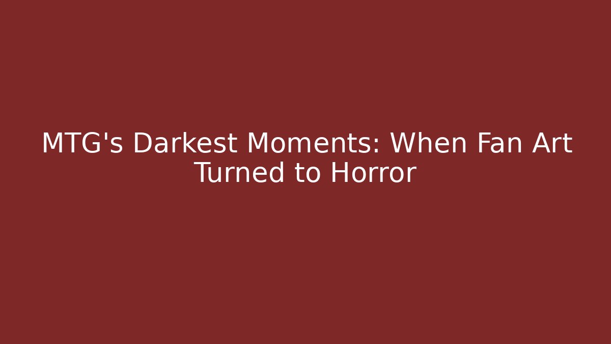 MTG’s Darkest Moments: When Fan Art Turned to Horror