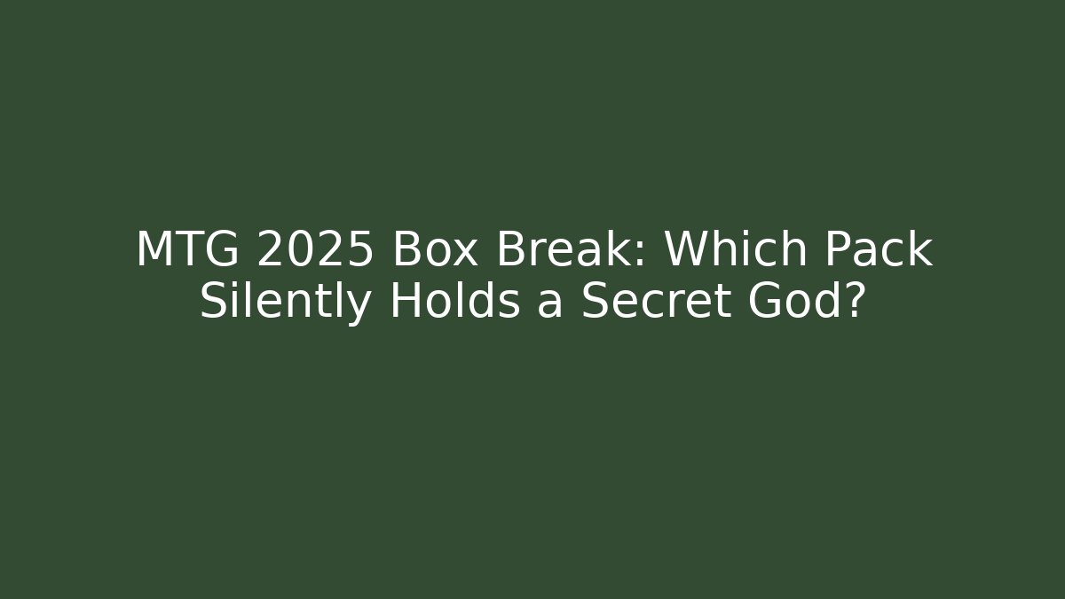 MTG 2025 Box Break: Which Pack Silently Holds a Secret God?