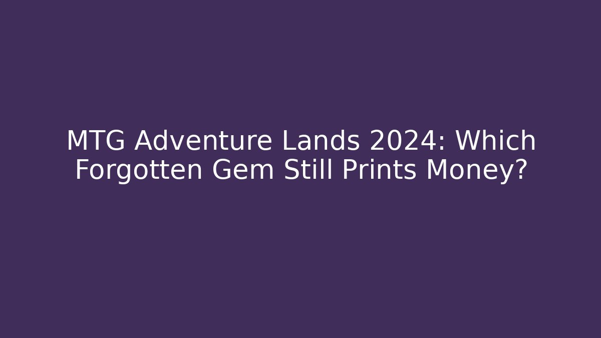 MTG Adventure Lands 2024: Which Forgotten Gem Still Prints Money?