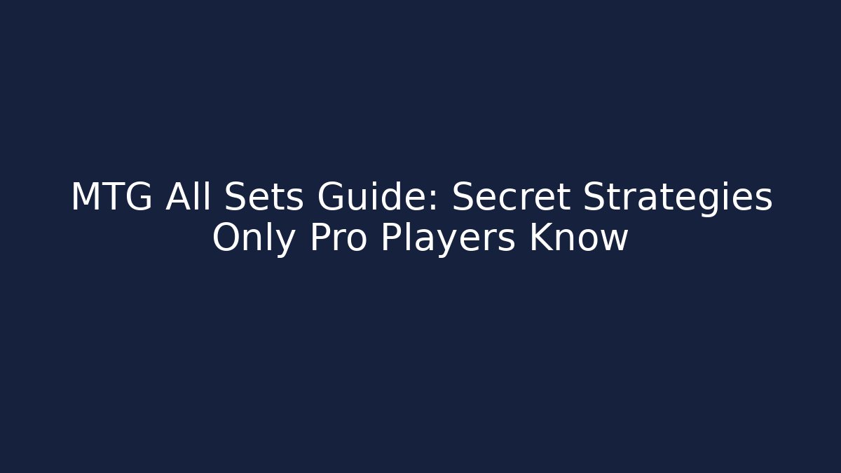 MTG All Sets Guide: Secret Strategies Only Pro Players Know