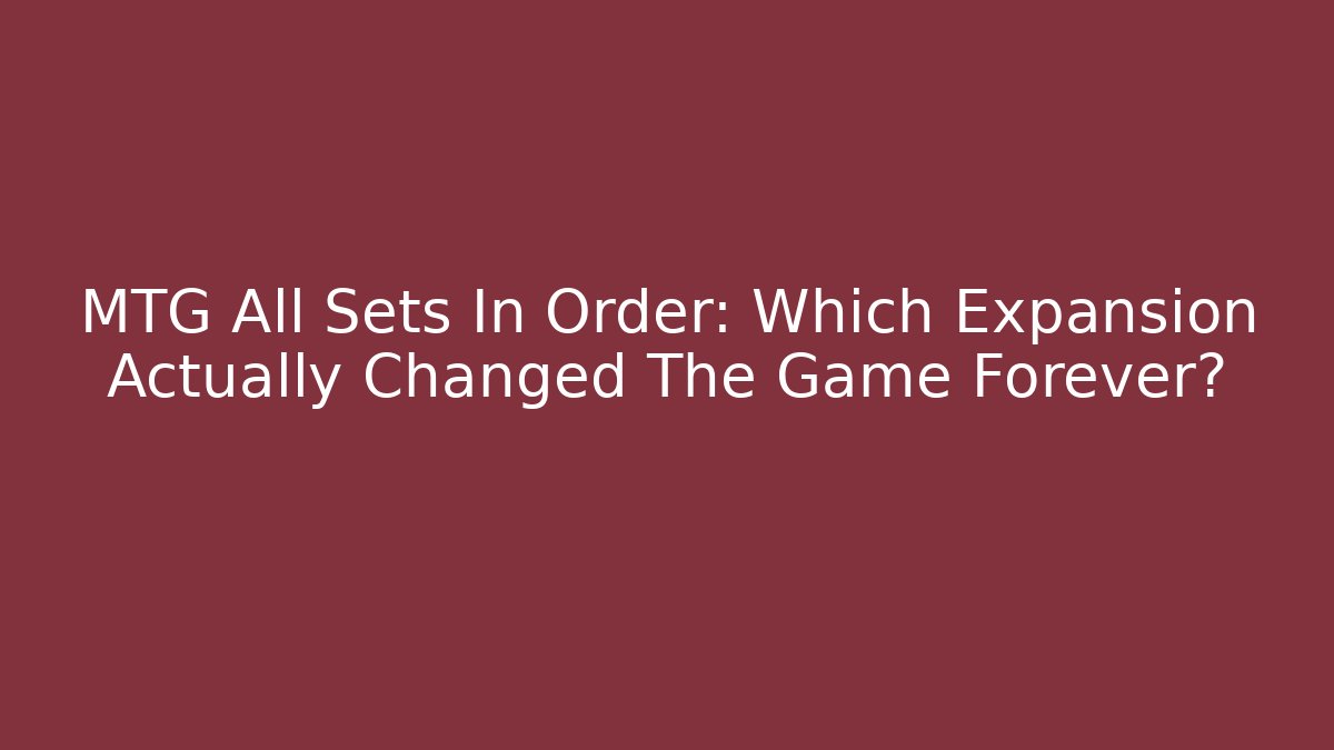 MTG All Sets In Order: Which Expansion Actually Changed The Game Forever? - Vintage E-Juice