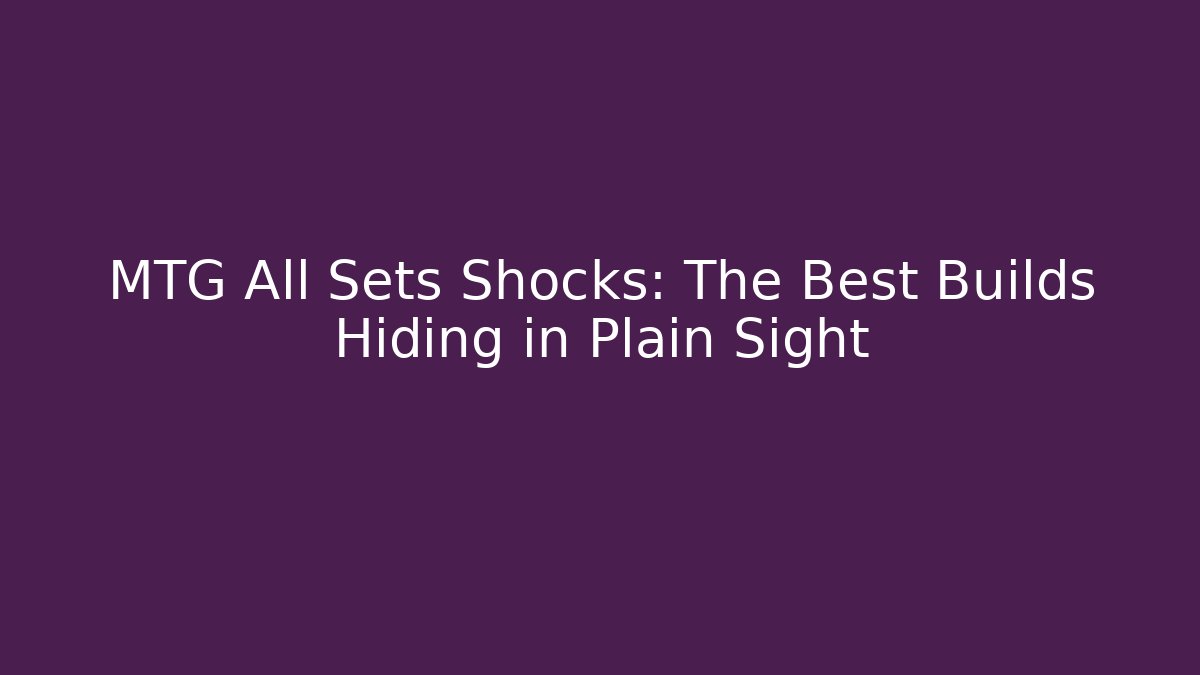 MTG All Sets Shocks: The Best Builds Hiding in Plain Sight - Vintage E-Juice