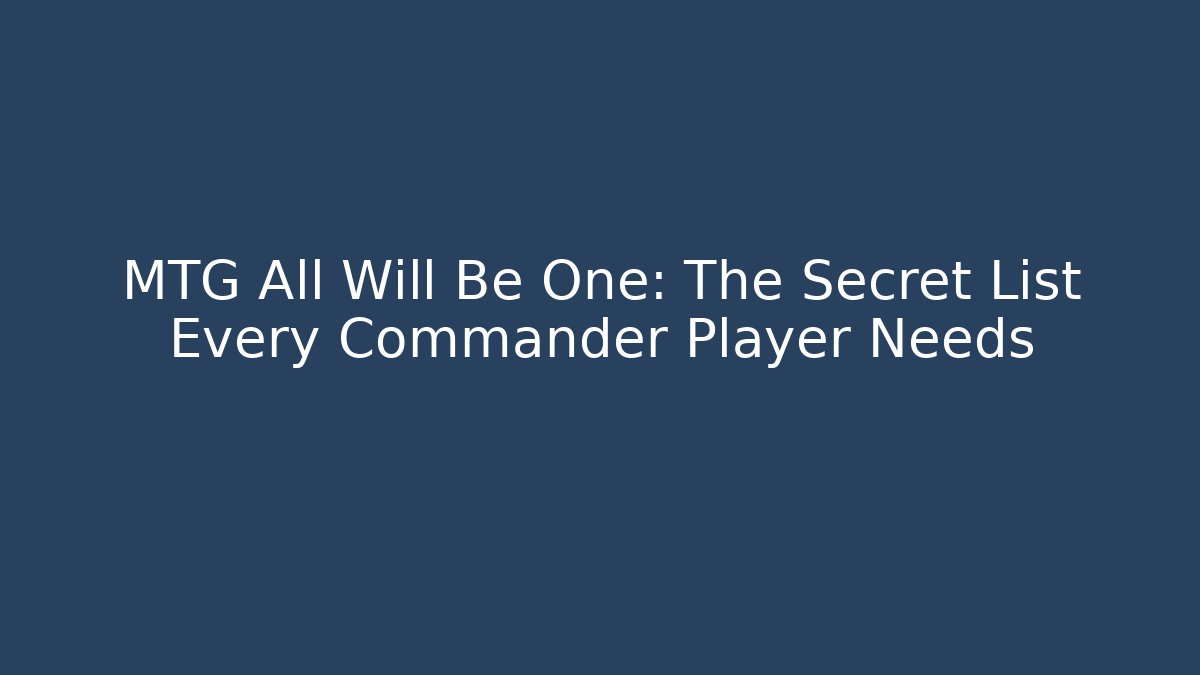MTG All Will Be One: The Secret List Every Commander Player Needs
