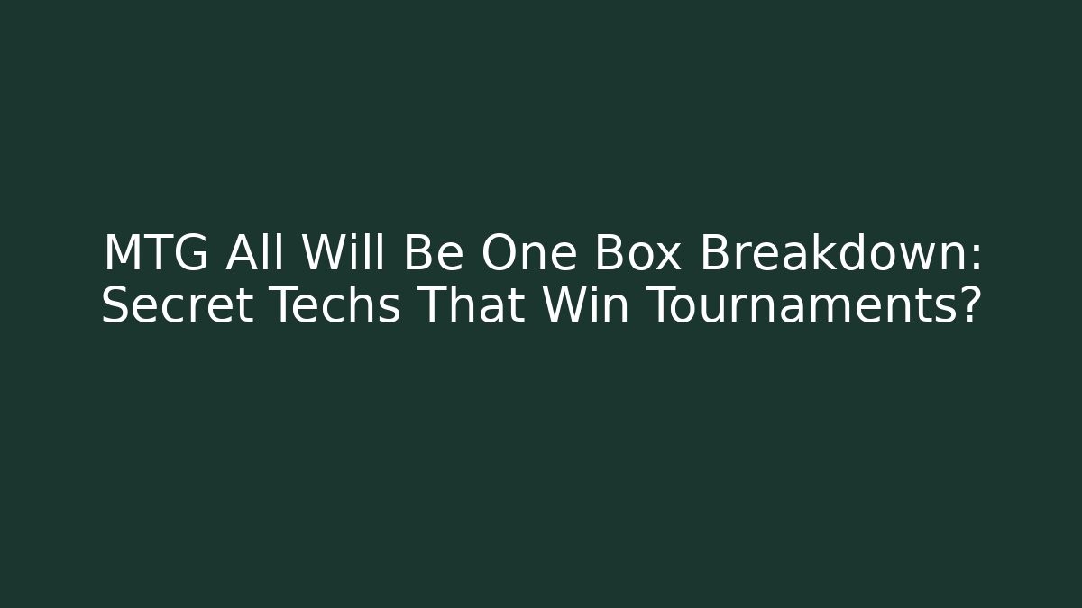 MTG All Will Be One Box Breakdown: Secret Techs That Win Tournaments?