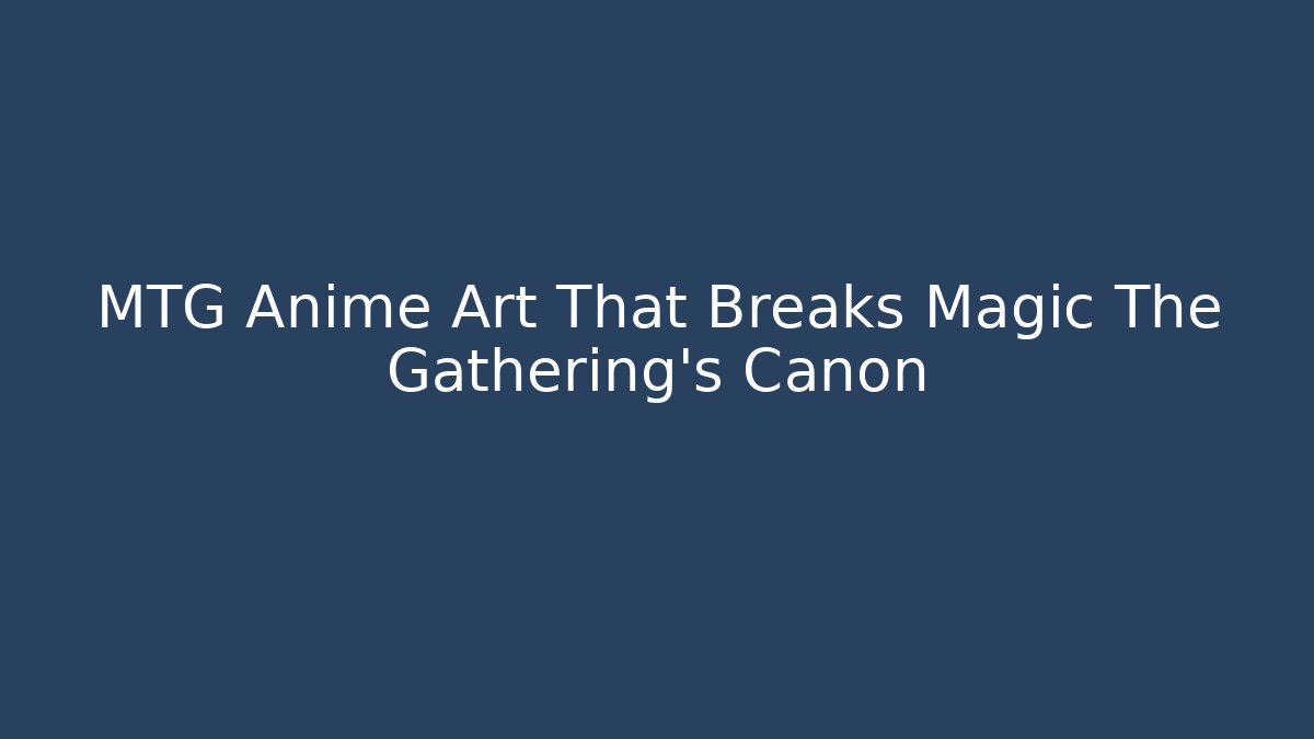 MTG Anime Art That Breaks Magic The Gathering's Canon