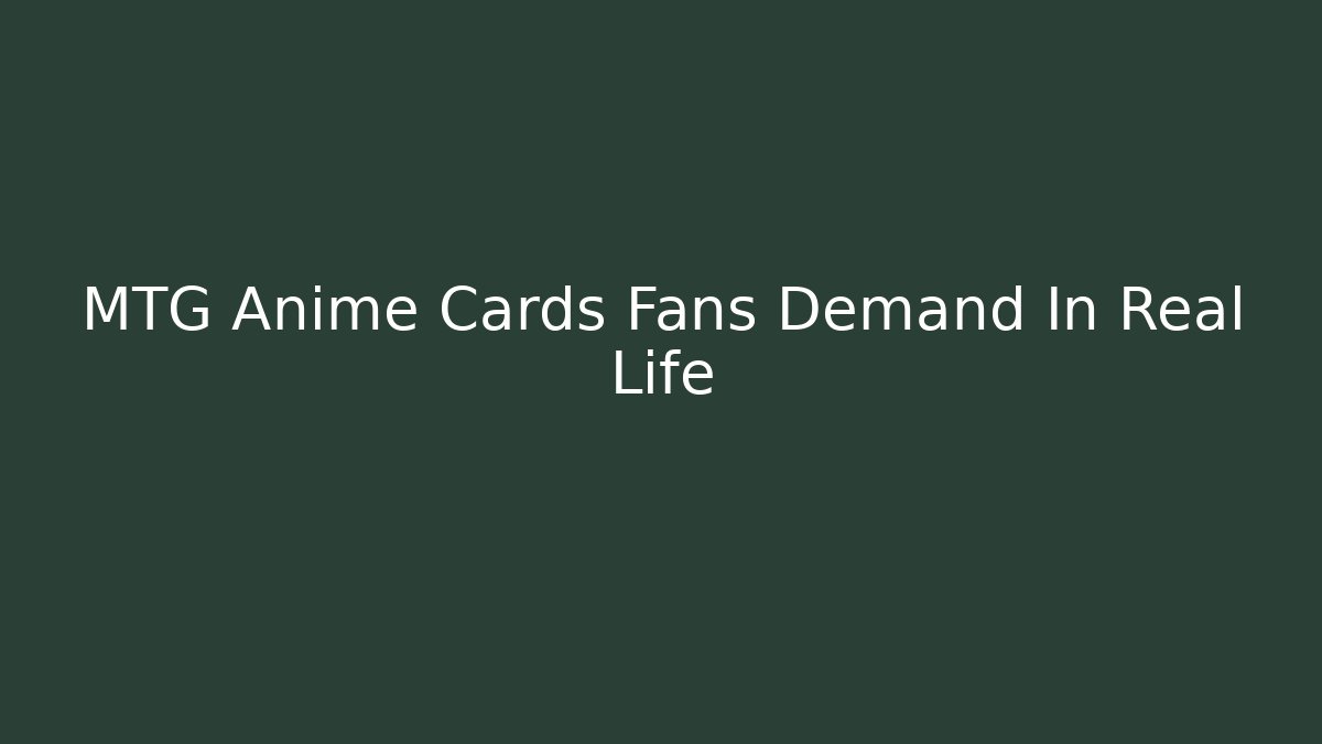 MTG Anime Cards Fans Demand In Real Life