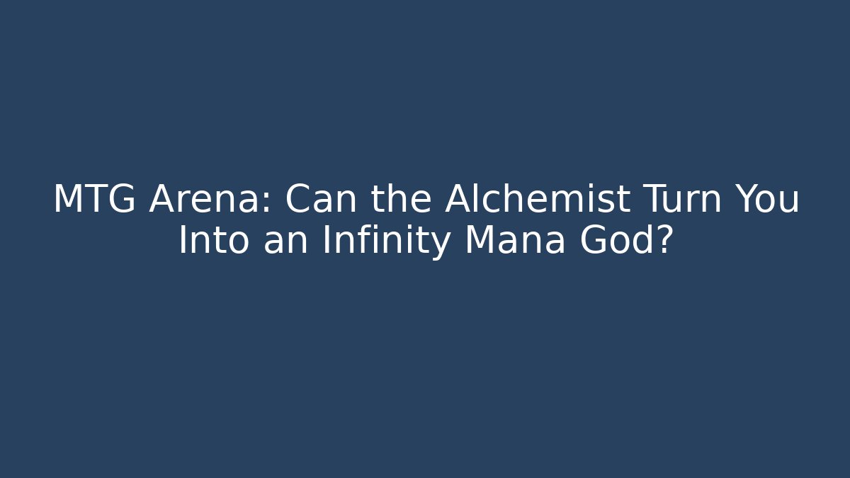 MTG Arena: Can the Alchemist Turn You Into an Infinity Mana God?