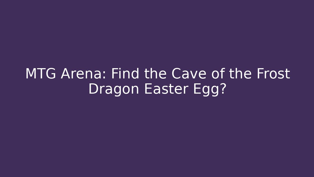 MTG Arena: Find the Cave of the Frost Dragon Easter Egg?