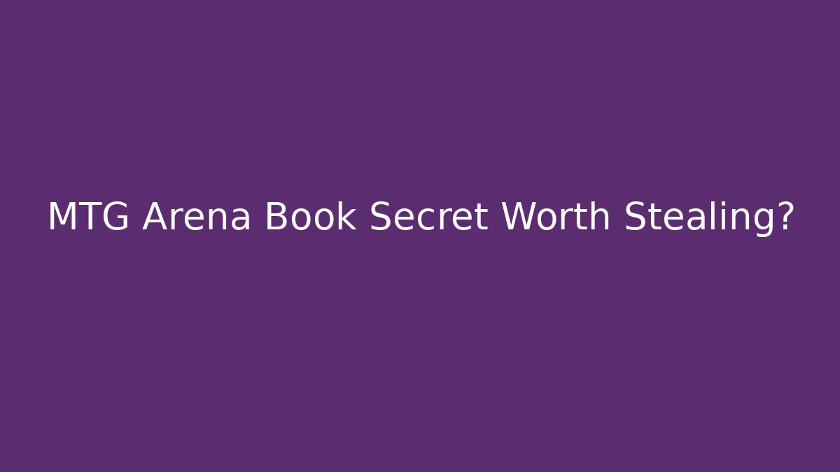 MTG Arena Book Secret Worth Stealing?