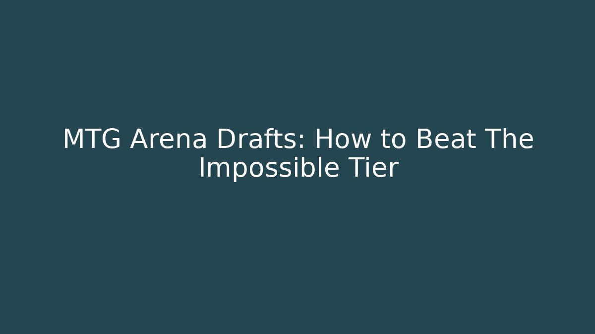 MTG Arena Drafts: How to Beat The Impossible Tier