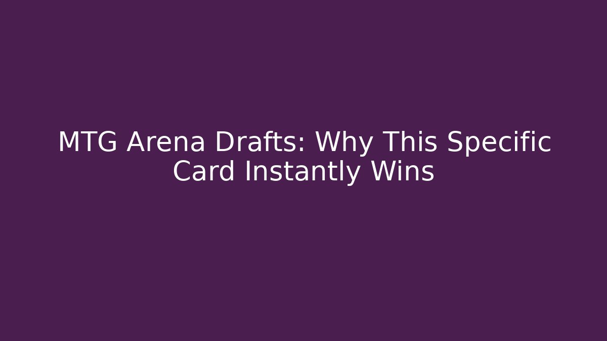 MTG Arena Drafts: Why This Specific Card Instantly Wins
