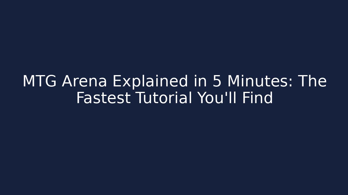 MTG Arena Explained in 5 Minutes: The Fastest Tutorial You'll Find