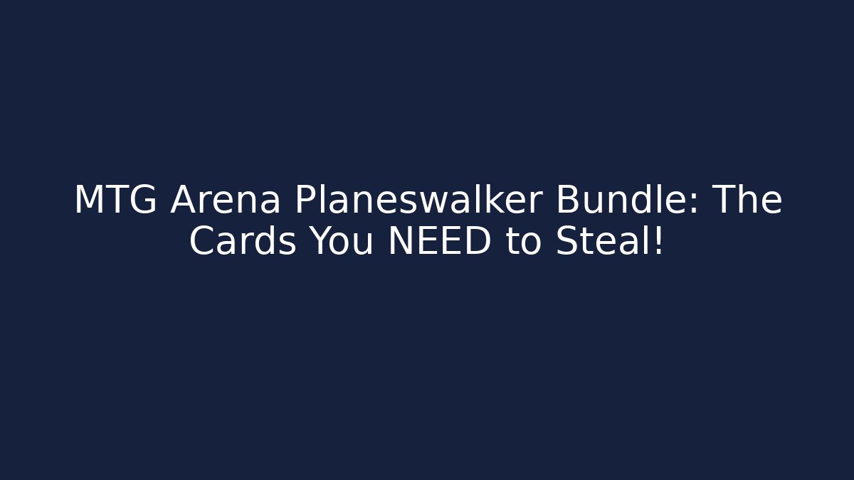 MTG Arena Planeswalker Bundle: The Cards You NEED to Steal!