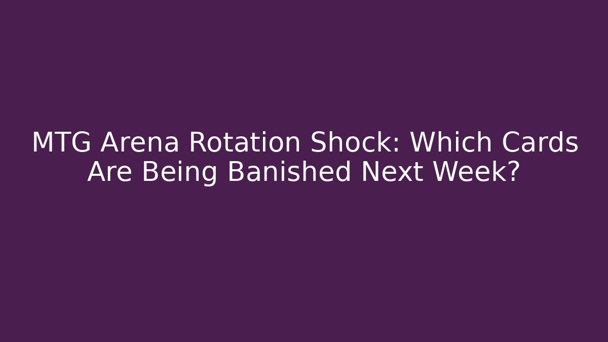 MTG Arena Rotation Shock: Which Cards Are Being Banished Next Week?