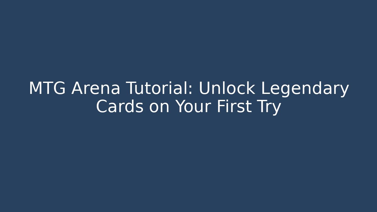 MTG Arena Tutorial: Unlock Legendary Cards on Your First Try