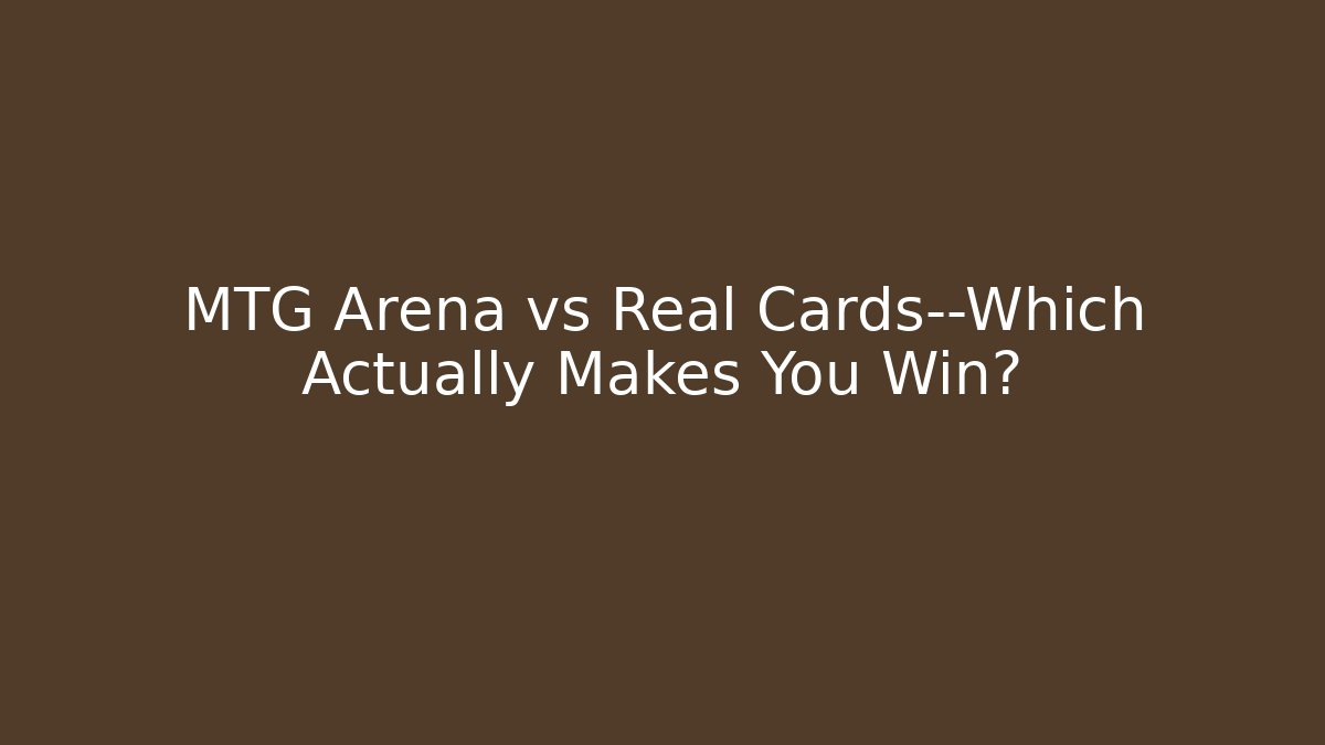 MTG Arena vs Real Cards—Which Actually Makes You Win?