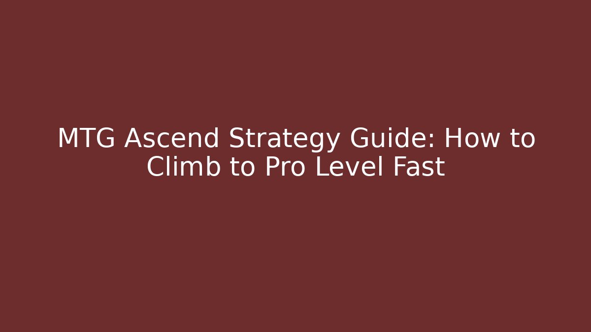 MTG Ascend Strategy Guide: How to Climb to Pro Level Fast