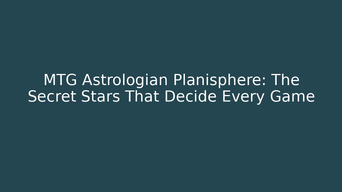 MTG Astrologian Planisphere: The Secret Stars That Decide Every Game