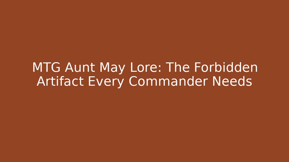 MTG Aunt May Lore: The Forbidden Artifact Every Commander Needs - Vintage E-Juice