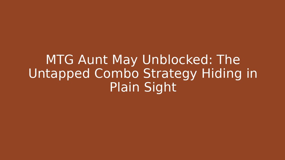 MTG Aunt May Unblocked: The Untapped Combo Strategy Hiding in Plain Sight