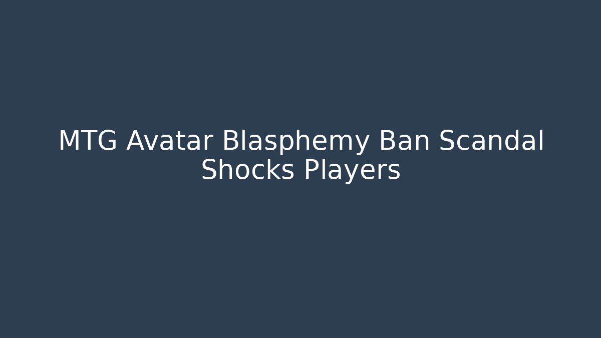 MTG Avatar Blasphemy Ban Scandal Shocks Players