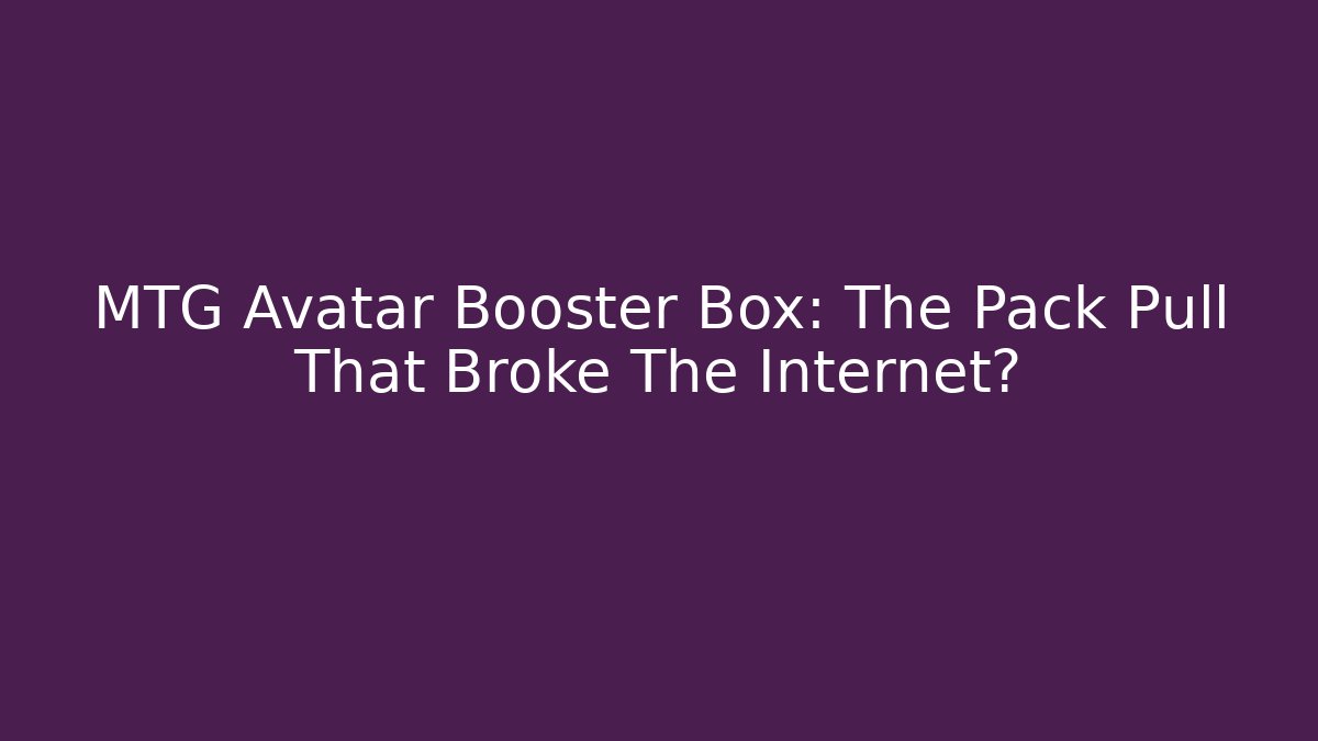 MTG Avatar Booster Box: The Pack Pull That Broke The Internet?