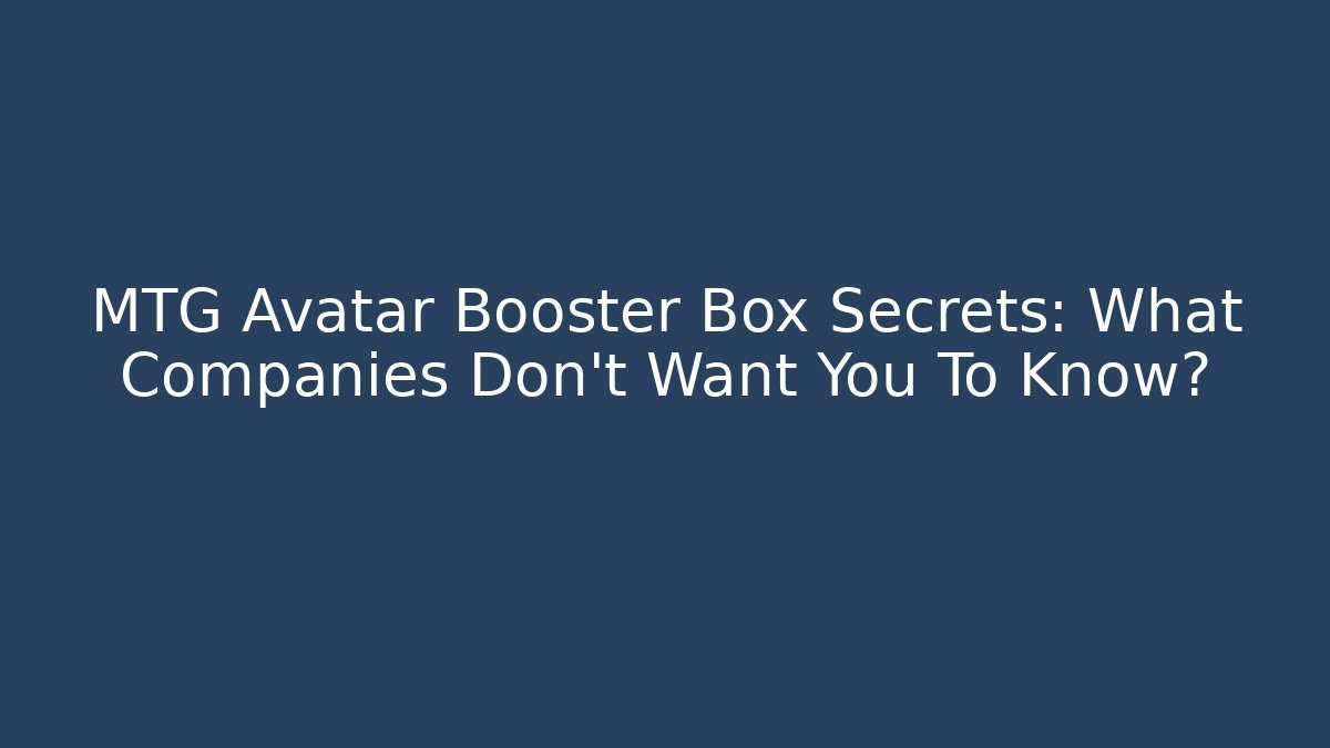 MTG Avatar Booster Box Secrets: What Companies Don't Want You To Know?