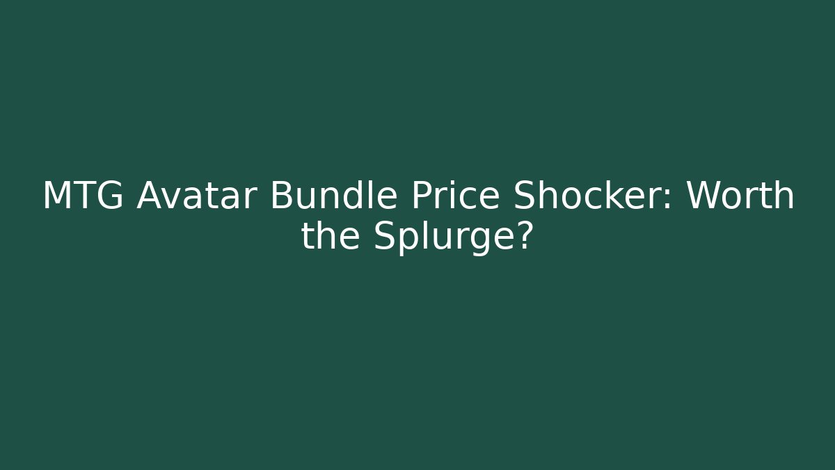 MTG Avatar Bundle Price Shocker: Worth the Splurge?