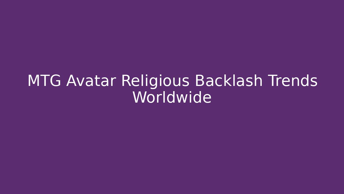 MTG Avatar Religious Backlash Trends Worldwide