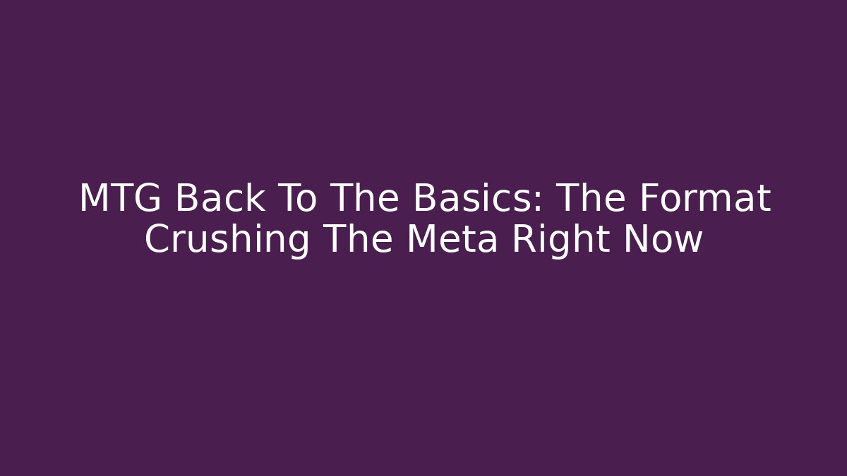 MTG Back To The Basics: The Format Crushing The Meta Right Now - Vintage E-Juice