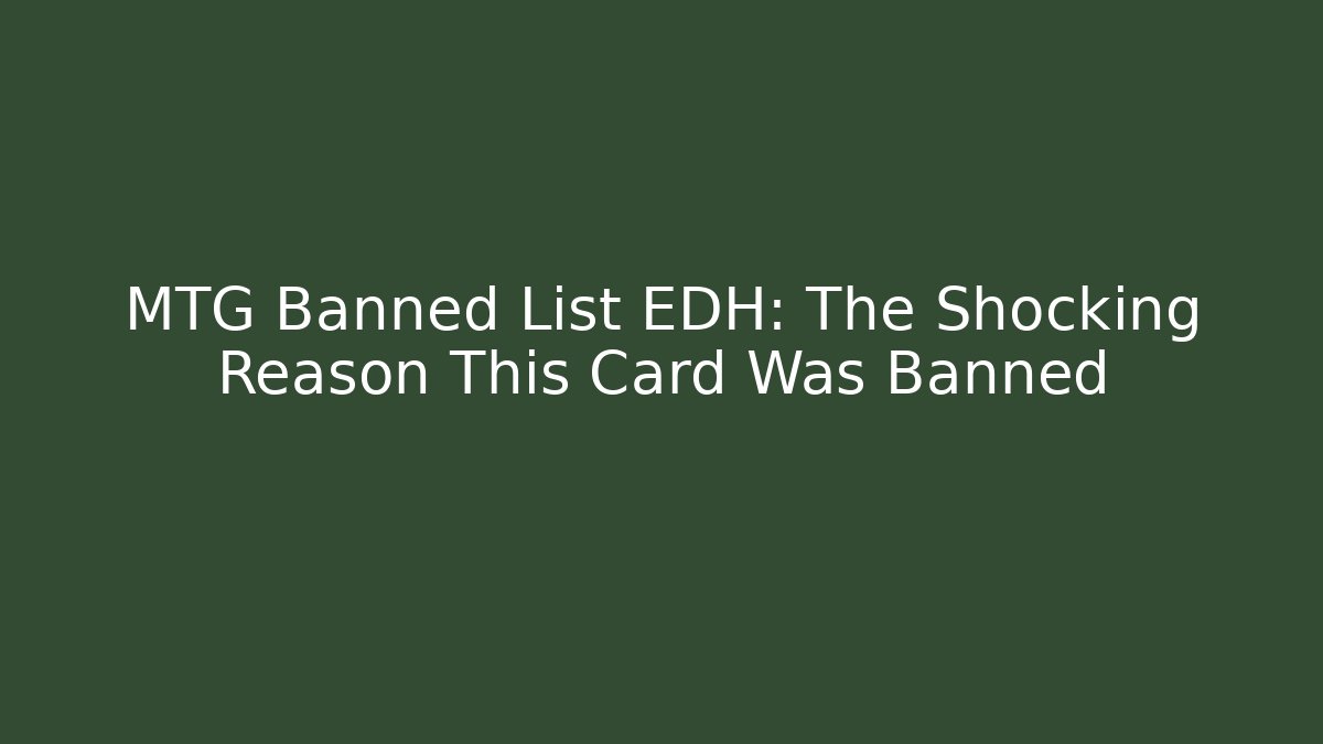 MTG Banned List EDH: The Shocking Reason This Card Was Banned