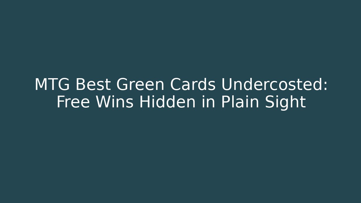 MTG Best Green Cards Undercosted: Free Wins Hidden in Plain Sight