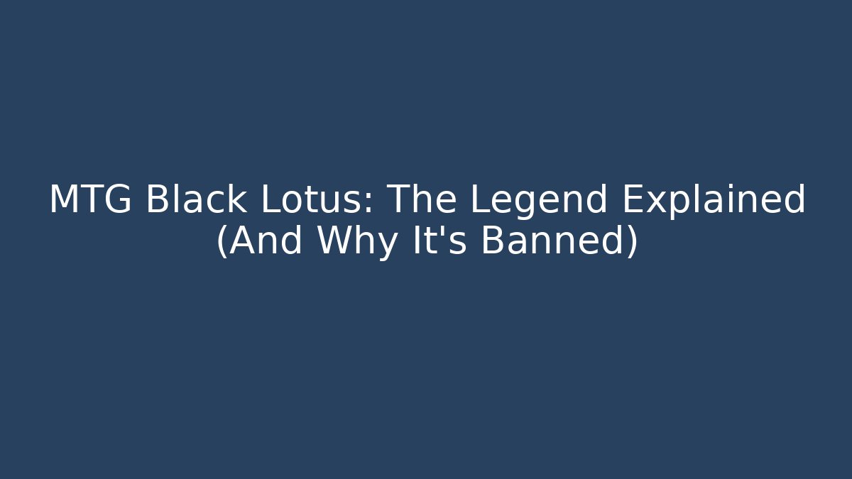 MTG Black Lotus: The Legend Explained (And Why It's Banned)