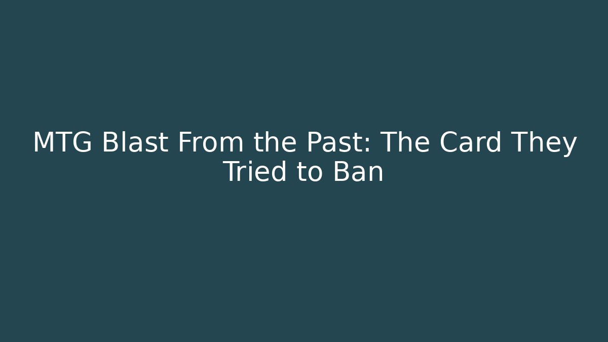 MTG Blast From the Past: The Card They Tried to Ban