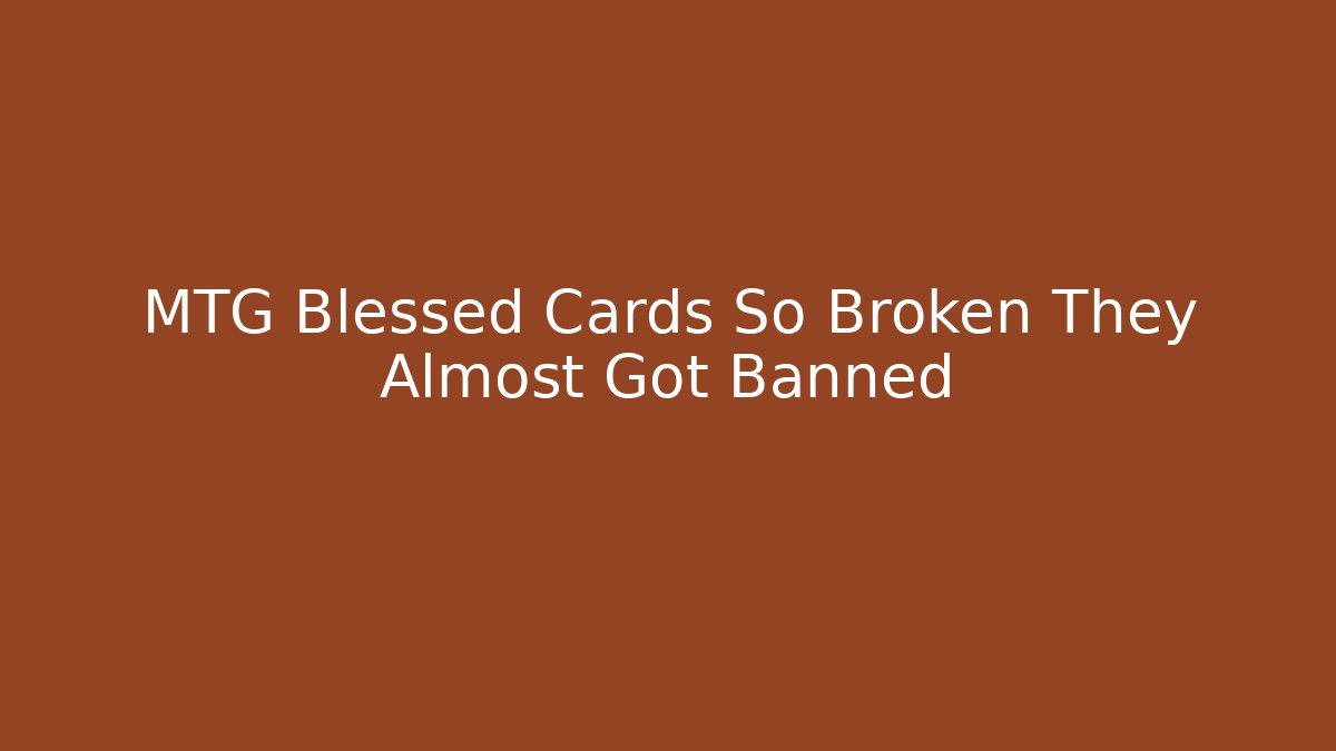 MTG Blessed Cards So Broken They Almost Got Banned