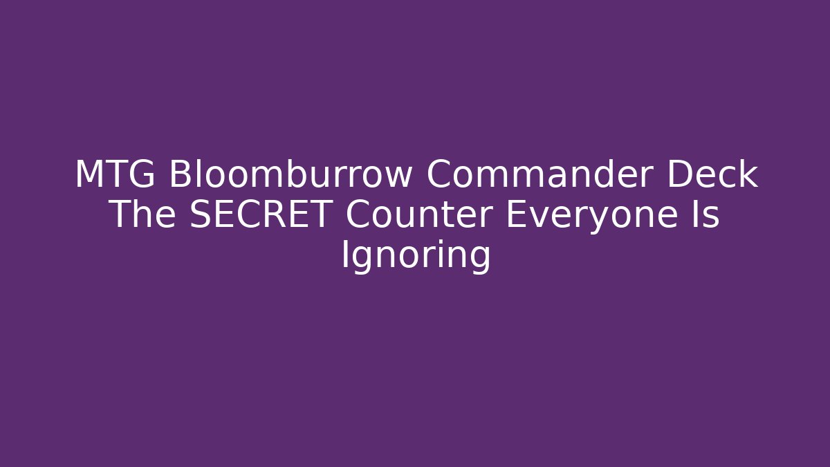 MTG Bloomburrow Commander Deck The SECRET Counter Everyone Is Ignoring