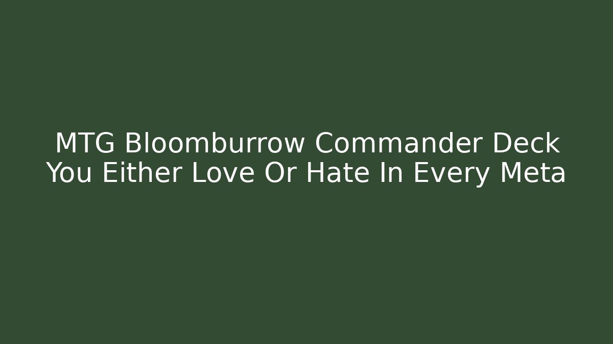 MTG Bloomburrow Commander Deck You Either Love Or Hate In Every Meta