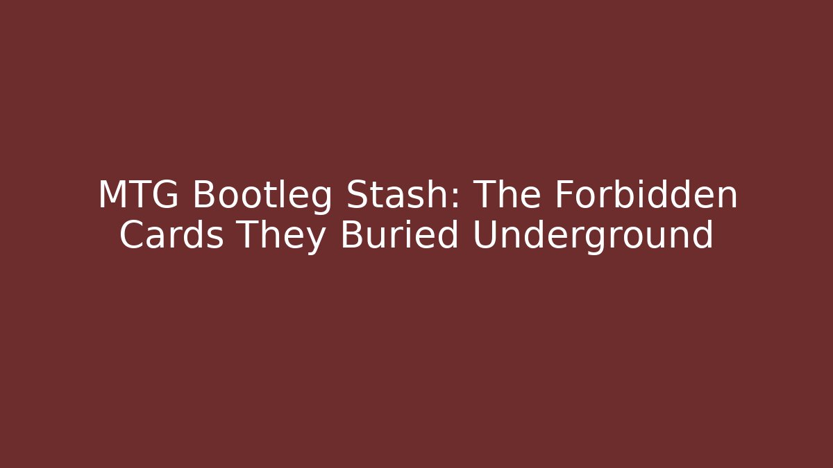 MTG Bootleg Stash: The Forbidden Cards They Buried Underground - Vintage E-Juice