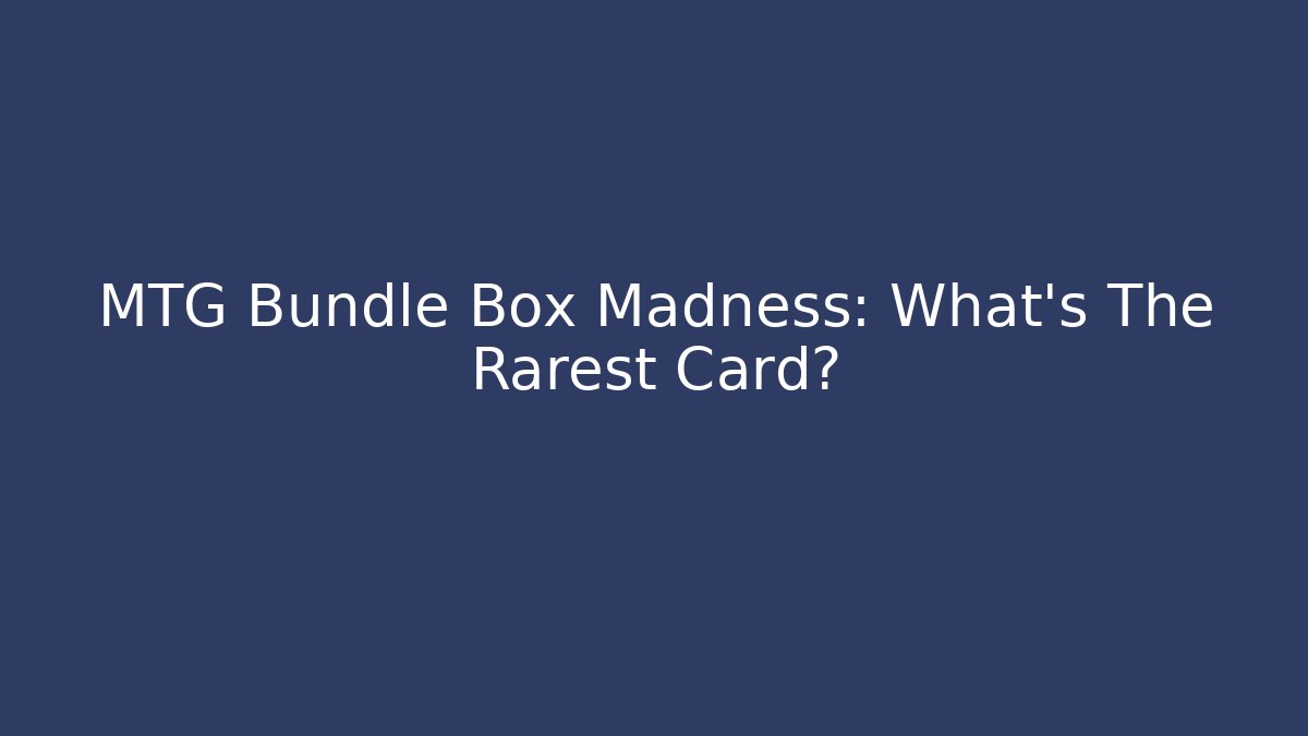 MTG Bundle Box Madness: What's The Rarest Card?