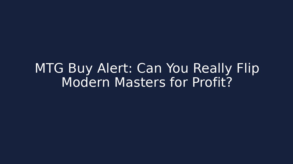 MTG Buy Alert: Can You Really Flip Modern Masters for Profit?