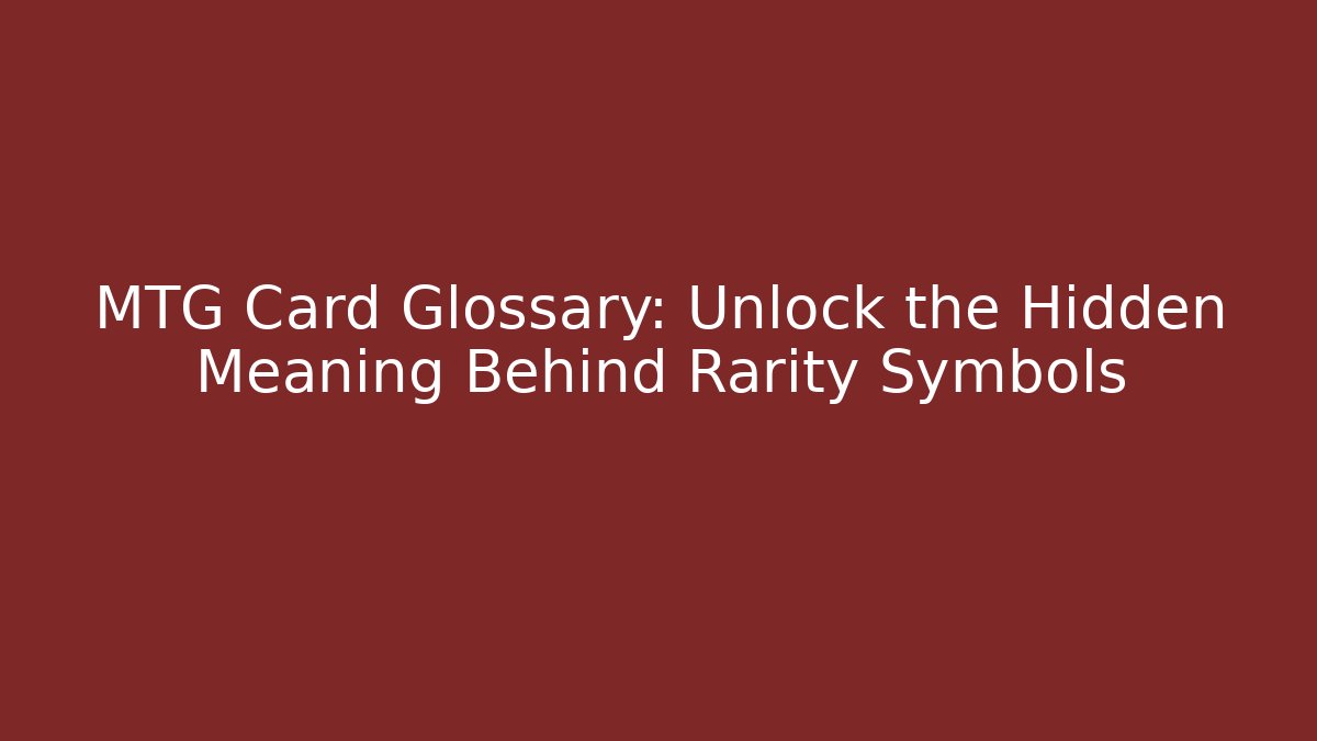MTG Card Glossary: Unlock the Hidden Meaning Behind Rarity Symbols