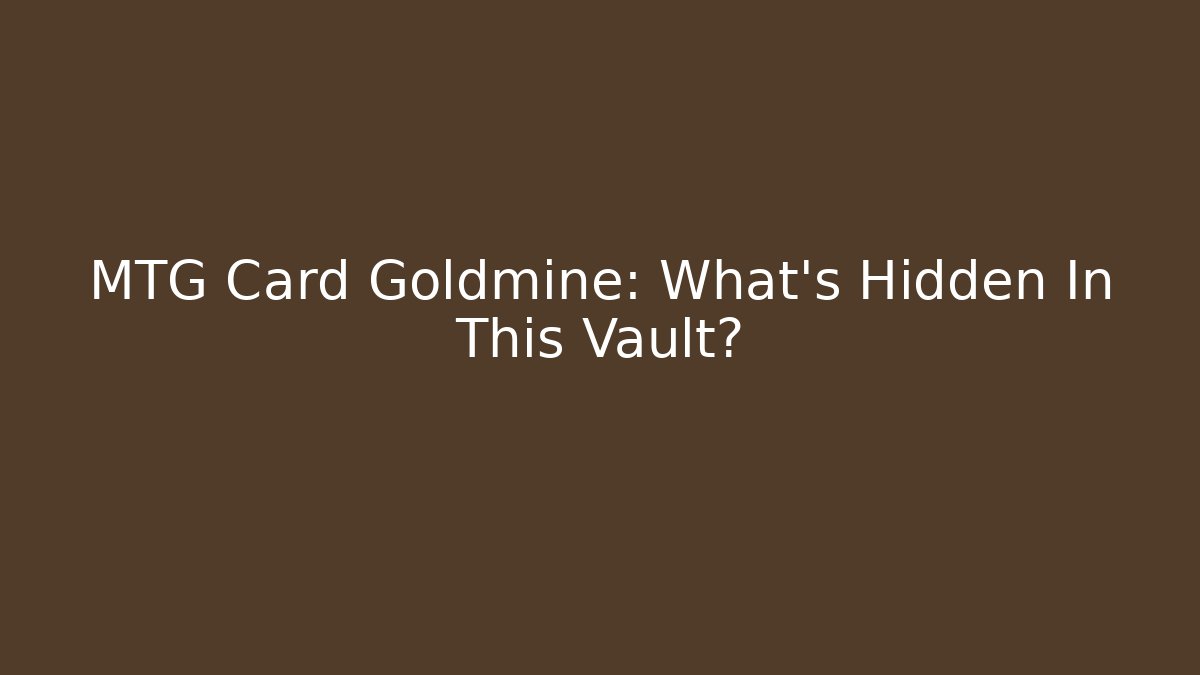 MTG Card Goldmine: What's Hidden In This Vault?